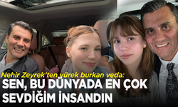 Nehir Zeyrek'ten babasına acı veda