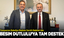 Yunusemre Belediye Başkanı Semih Balaban'dan, Besim Dutlulu’ya tam destek