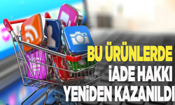 Bu ürünlerde iade hakkı yeniden kazanıldı