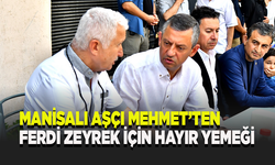 Manisalı Aşçı Mehmet’ten Ferdi Zeyrek için hayır yemeği