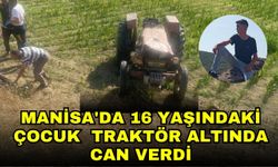 Manisa'da 16 yaşındaki çocuk  traktör altında can verdi
