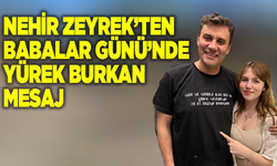 Nehir Zeyrek’ten Babalar Günü’nde yürek burkan mesaj