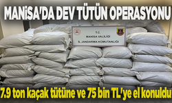 Manisa'da dev tütün operasyonu: 7.9 ton kaçak tütüne ve 75 bin TL'ye el konuldu