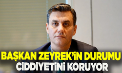 Başkan Zeyrek’in durumu ciddiyetini koruyor
