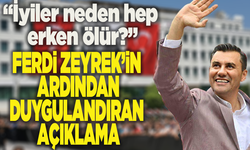 “İyiler neden hep erken ölür?” Ferdi Zeyrek’in ardından duygulandıran açıklama