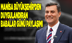 Manisa Büyükşehir Belediyesi’nden duygulandıran Babalar Günü paylaşımı