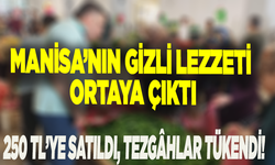 Manisa’nın gizli lezzeti ortaya çıktı: 250 TL’ye satıldı, tezgâhlar tükendi!