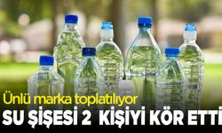 Su şişesi skandalı: İki kişi kör oldu, 850 bin ürün toplatılıyor!