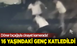 Döner bıçağıyla cinayet kamerada! 16 yaşındaki genç katledildi