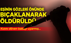 Eşinin gözleri önünde bıçaklanarak öldürüldü, nedenini duyanlar ise şaşkına döndü