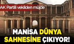 Manisa dünya sahnesine çıkıyor! AK Partili vekilden müjde