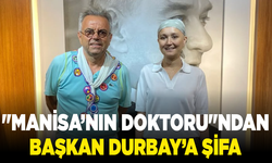 "Manisa’nın Doktoru"ndan Başkan Durbay’a şifa