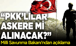 “PKK’lılar askere mi alınacak?” sorusuna net yanıt!