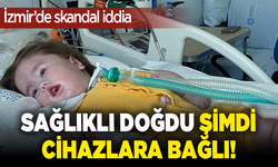 Sağlıklı doğdu, şimdi cihazlara bağlı! İzmir’de skandal iddia