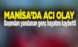 Manisa'da iş yerinde başından yaralanan genç hayatını kaybetti