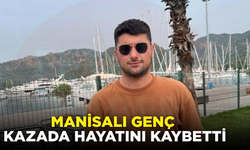 Manisalı genç Fethiye'deki kazada hayatını kaybetti