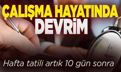 Çalışma hayatında devrim gibi değişiklik! Hafta tatili artık 10 gün sonra