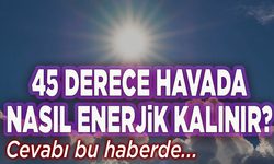 Sıcak havalarda enerjik kalmanın sırrı açıklandı!