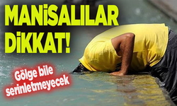 Manisa’da kavurucu haftaya hazır olun: Sıcaklık 40 dereceyi bulacak!