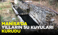 Manisa’da yılların su kuyuları kurudu