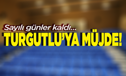Turgutlu’ya müjde! Sayılı günler kaldı
