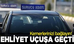 Kemerlerinizi bağlayın! Ehliyet uçuşa geçti