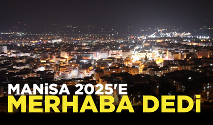 Manisa 2025'e merhaba dedi!