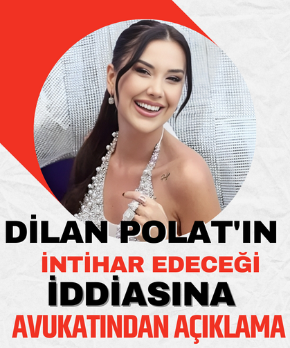 Dilan Polat'ın 'intihar edeceği' iddiasına avukatından açıklama