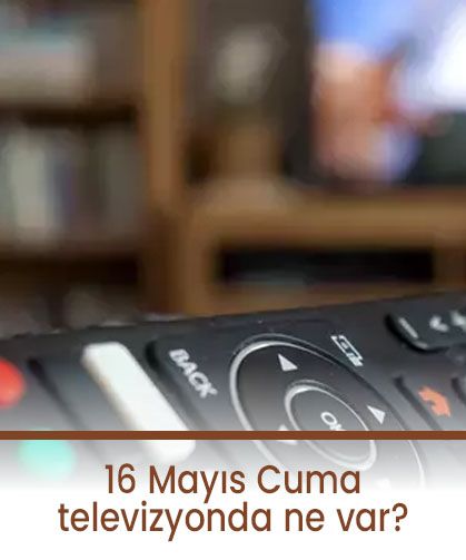 16 Mayıs Cuma TV yayın akışı: ATV, Show TV, TV8, Kanal D, Star TV, NOW TV, TRT1...