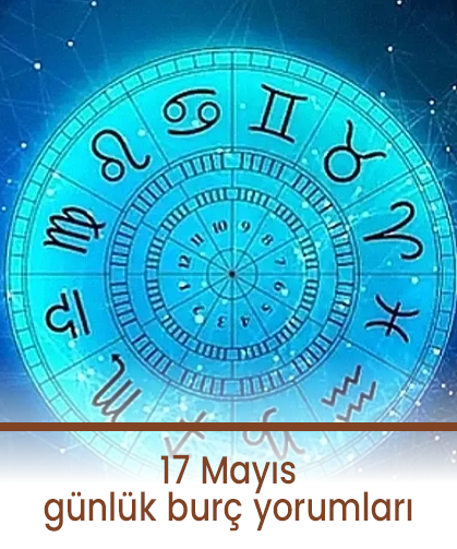 17 Mayıs günlük burç yorumları