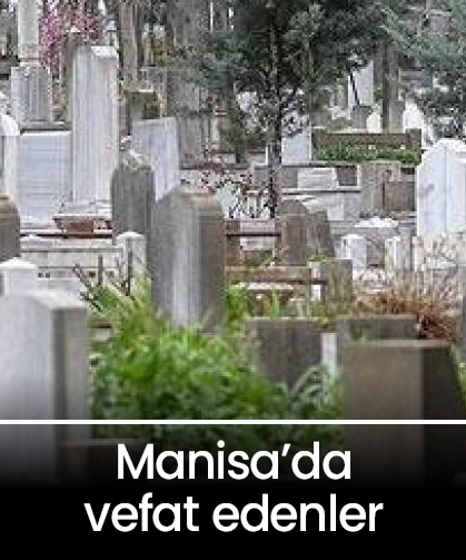 Manisa'da bugün vefat edenler (15 Mayıs 2025)