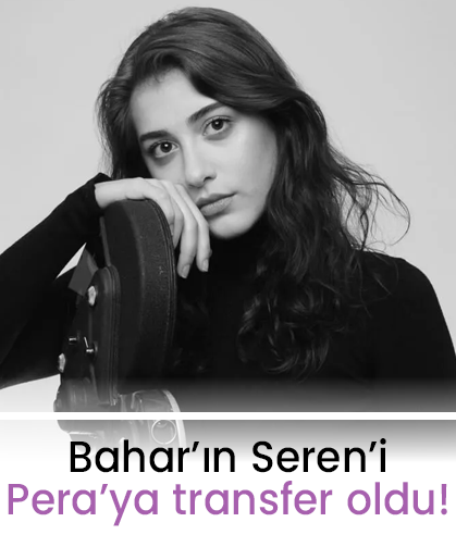 Bahar’ın Seren’i Pera’ya transfer oldu!