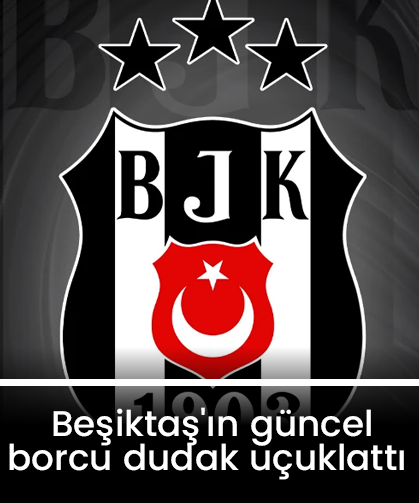 Beşiktaş'ın güncel borcu dudak uçuklattı