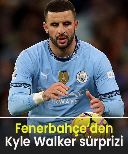 Fenerbahçe’den Kyle Walker sürprizi! Manchester City’ye resmi teklif yapıldı