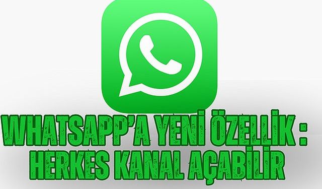 WhatsApp'a yeni özellik: Herkes kanal açabilir
