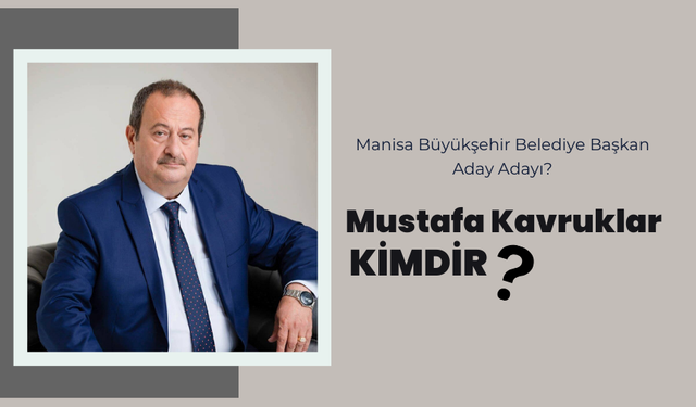 Manisa Büyükşehir Belediye Başkan Aday Adayı Mustafa Kavruklar kimdir?