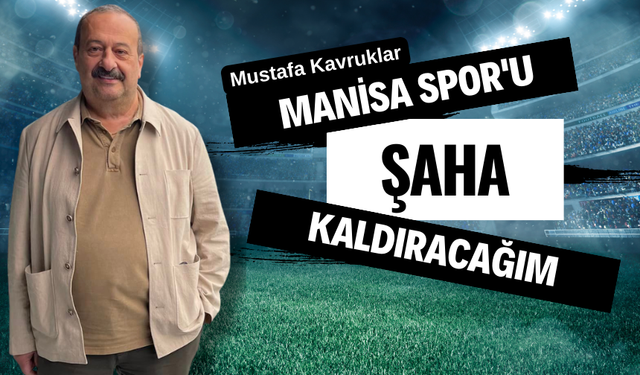 Mustafa Kavruklar ; " Manisa Spor'u şaha kaldıracağım"