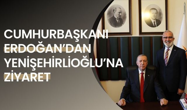 Cumhurbaşkanı Erdoğan’dan, Manisa Milletvekili Bahadır Yenişehirlioğlu'na ziyaret