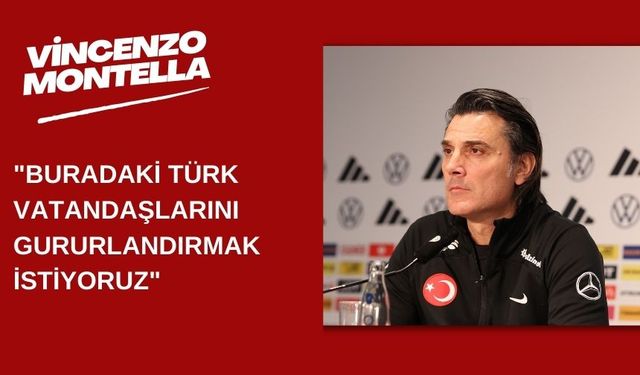 Montella: "Buradaki Türk vatandaşlarını gururlandırmak istiyoruz"
