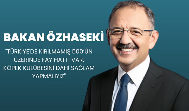 Bakan Özhaseki: "Türkiye'de kırılmamış 500’ün üzerinde fay hattı var"