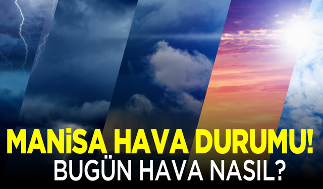 Manisa günlük hava durumu: Bugün hava nasıl olacak