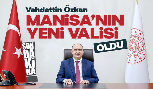 Manisa'nın yeni valisi Vahdettin Özkan oldu