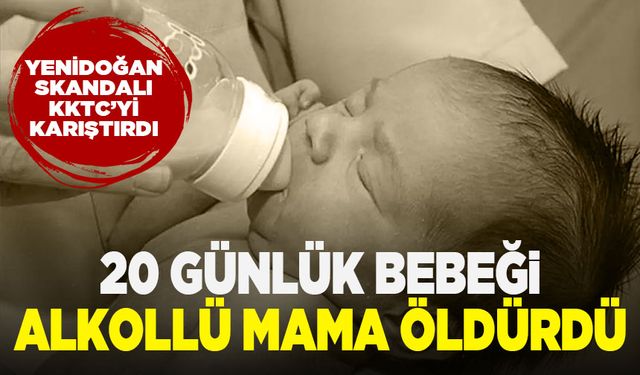 20 günlük bebeği alkollü mama öldürdü! KKTC'de yenidoğan skandalı