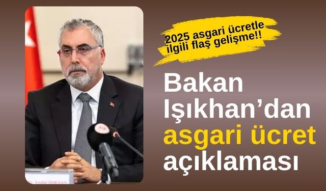 2025 asgari ücretle ilgili flaş gelişme!! Bakan Işıkhan’dan asgari ücret açıklaması