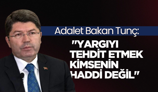 Adalet Bakanı Tunç: "Yargıyı tehdit etmek kimsenin haddi değil"