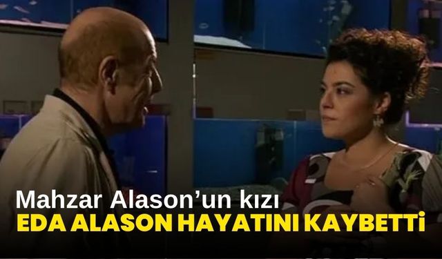 Mahzar Alason'un kızı Eda Alason hayatını kaybetti