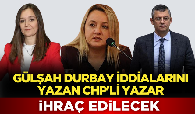 Gülşah Durbay iddialarını yazan CHP'li yazar ihraç edilecek