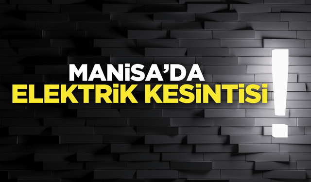 Manisa dikkat! 11 Ekim elektrik kesintisi