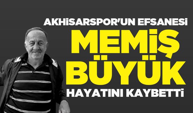 Akhisarspor'un efsanesi Memiş Büyük hayatını kaybetti