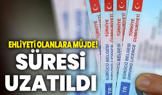 Ehliyet yenilme tarihi 31 Temmuz 2025'e kadar uzatıldı!